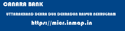 micr code of CANARA BANK UTTARAKHAND DEHRA DUN DEHRADUN RAIPUR NEHRUGRAM CANARA BANK UTTARAKHAND DEHRA DUN DEHRADUN RAIPUR NEHRUGRAM micr code